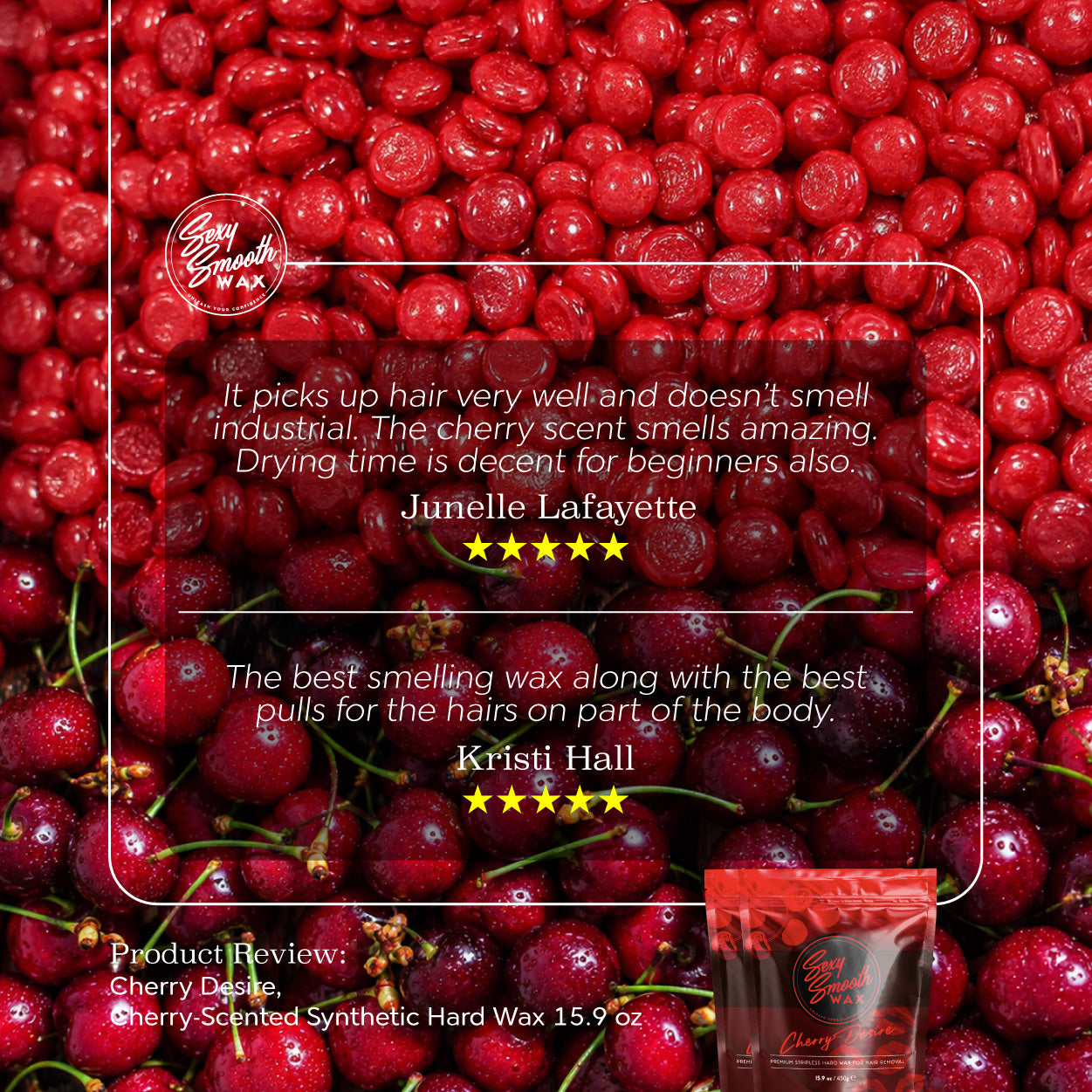 Red cherry wax beads and fresh red cherries background featuring product reviews for Sexy Smooth Wax Cherry Desire synthetic hard wax, with a 5-star review from Junelle Lafayette and a 5-star review from Kristi Hall, along with an image of the 15.9 oz wax bag in the bottom right corner.